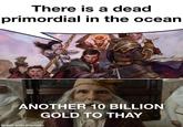 There is a dead primordial in the ocean ANOTHER 10 BILLION GOLD TO THAY made with mematic