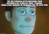 THE TAU ETHERIALS AFTER WATCHING THEIR DIPLOMATS GET SLIMED BY ORKS, TYRANIDS, CHAOS SPACE MARINES OR DRUKHARI FOR THE 58TH TIME: imgflip.com