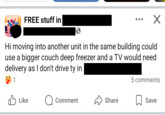FREE stuff in ... ✓ Hi moving into another unit in the same building could use a bigger couch deep freezer and a TV would need. delivery as I don't drive ty in 1 5 comments Like Comment Share Save