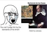 PENGUIN Bartolomé de las Casas CLASSICs BARTOLOMÉ DE LAS CASAS A Short Account of the Destruction of the Indies You can't judge him by the standards of his time!!!! Hold my cerveza
