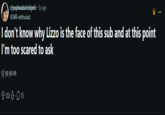 r/popheadscirclejerk • 5y ago ASMR-enthusiast QU I don't know why Lizzo is the face of this sub and at this point I'm too scared to ask rj/ ya ya ee 133 15