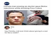 ⑦NEWS Florida man posing as doctor gave Botox injections while drinking Four Lokos Tony hey Florida, y'all ever think about giving it a rest for like a week?