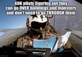 40K pilots figuring out they can go OVER buildings and monsters and don't need to go THROUGH them imgflip.com