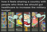 how it feels sharing a country with people who think we should gut healthcare to increase the military budget