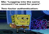 Me: *Logging into the same account I've used for years* Two-factor authentication: