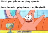 Most people who play sports: People who play beach volleyball: о Let's get naked!