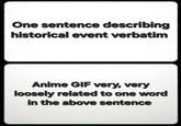 One sentence describing historical event verbatim Anime GIF very, very loosely related to one word in the above sentence