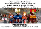 We've gotta kick these invaders out of Iberia.. and we have to try and not bicker between ourselves in the meantime. Narrator: They did not, in fact refrain from bickering