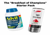The "Breakfast of Champions" Starter Pack Advil Cell Cande Sturte Bawigh LIQUI-GELS Solubilized Ibuprofen Capsules, 200 mg Pain Reliever/Fever Reducer (NSAID) minis 200 Liquid Filled Capsules WATERMELON CELSIUS LIVE FIT SPARKLING WATERMELON NATURAL FLAVOR WITH OTHER NATURAL FLAVORS ESSENTIAL ENERGY ACCELERATES METABOLISM BURNS BODY FAT SUGAR 436 12 FL.OZ (355mL)