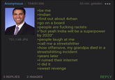 Anonymous | 754091586 721,1 KB JPG >be me >Indian >find out about 4chan >go on a board 35 min. geleden >people are f------ racists >"but yeah India will be a superpower by 2020" >people laugh at me >call me a streetshitter >how offensive, my grandpa died in a streetshitting incident >years later >I ruined their internet >I did it >sweet revenge 3 REPLIES 2 IMAGES REPLY