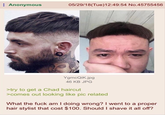 Anonymous 05/29/18(Tue)12:49:54 No.45755456 YgmcQiK.jpg 46 KB JPG >try to get a Chad haircut >comes out looking like pic related What the f--- am I doing wrong? I went to a proper hair stylist that cost $100. Should I shave it all off?