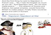 And the first thing he said to Napoleon in French was... "Sir, I hate the English as much as you do." And Napoleon said, "So we have made peace." ... The alliance of Russia and France, two great empires, would force the British to make peace. Finally there would be peace and calm in Europe. https://www.pbs.org> page_8 PBS - Napoleon: Napoleon at War Mon ami, want to stop fighting each other and go deal with L'Anglais? да
