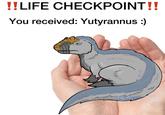 !!LIFE CHECKPOINT!! You received: Yutyrannus :) In Tea The Spine