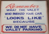 Remember WHAT THE VALET WHO PARKED YOUR CAR "LOOKS LIKE" BECAUSE WE DO NOT HAVE VALET PARKING
