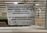VOLUNTEERS ARE NOT PAID BECAUSE THEY ARE WORTHLESS IT IS BECAUSE THEY ARE PRICELESS Thank you