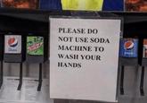 pepsi ber CALDRE CHO FOR CALDRE BALA PLEASE DO NOT USE SODA MACHINE TO WASH YOUR HANDS pepsi