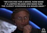 "HE'S EXCITED FOR A MOVIE. NOW MAKE IT A LIMITED RELEASE AND MAKE SURE THE CLOSEST SCREENING IS 6 HOURS AWAY." @churchofcinema 2 THE CHURCH OF CINEMA