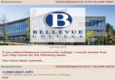 Anonymous 05/20/26(Wed)18:12:04 No.84612647 B BELLEVUE COLLEGE 130 KB JPG If you attend Bellevue community college, I would advise that you stay home for the following week. You have been warned... Anonymous >>84612647 (OP). 05/20/26(Wed)18:54:21 No.84612876 >This retard goes to Community college kek