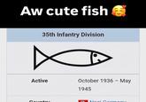 Aw cute fish 35th Infantry Division Active October 1936 - May 1945 Country a Nozi Cormony
