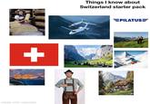 + made with mematic Things I know about Switzerland starter pack EPILATUS= LANDMARKS