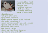 >be me, 20yo neet >j------- every day >rip the skin >still fap next day >d--- bleeding >still fap next day 23 KB JPG >d--- doesnt heal >fast forward >at gym showers >guy sees my d--- >sees that it looks like a giraffe >he asks me about it >cant come up with a good excuse >panic and tell him I have aids >his face turns blue >tattles to owner >I get banned from the gym >go home and j-------