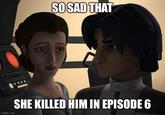 SO SAD THAT imgflip.com SHE KILLED HIM IN EPISODE 6