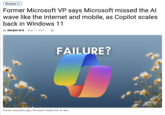 Windows 11 Former Microsoft VP says Microsoft missed the Al wave like the internet and mobile, as Copilot scales back in Windows 11 By Abhijith M B - May 17, 2026 ☐ FAILURE? Former executive says Microsoft missed the AI race