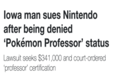 Iowa man sues Nintendo after being denied 'Pokémon Professor' status Lawsuit seeks $341,000 and court-ordered 'professor' certification