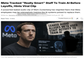 Meta Tracked "Really Smart" Staff To Train Al Before Layoffs, Hints Viral Clip A purported leaked audio clip of Mark Zuckerberg has reignited fears that Meta employees may be unknowingly training the Al systems poised to replace them. Meta Tracked "Really Smart" Staff To Train Al Written by: Ramarko Se Before Layoffs, Hints Viral Clip Read Time: 3 mins 2026 12:41 pm IST ① Trusted Source on 8 LEAKED AUDIO ALLEGES META USED STAFF ACTIVITY TO TRAIN AI Meta EMPLOYEE ACTIVITY MONITORING KEYSTROKES MOUSE MOVEMENTS CLICKS AI MODEL TRAINING The clip appears to feature Mark Zuckerberg defending the use of employee-monitoring software