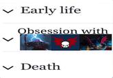 ✓ Early life Obsession with L L ✓ Death