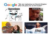Google "We are replacing our Search Engine after 25 years for an Al model!" Users 1 Investors CLAP CLAP DuckDuckGo Brave Bing