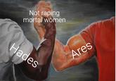Not r----- mortal women Hades Ares