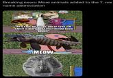 Breaking news: More animals added to the T. rex name abbreviation maflip.com CK He's Trex, he's Trex, you're T.rex, I'M T.REX!! Is there any Trex I should know about?! MEOW