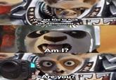 FA You are free to f--- the daemonette, Am I? Are you? MR MR