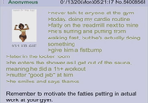 Anonymous reach for the top! 931 KB GIF 01/13/20(Mon)05:21:17 No.54008561 >never talk to anyone at the gym >today, doing my cardio routine >fatty on the treadmill next to mine >he's huffing and puffing from walking fast, but he's actually doing something >give him a fistbump >later in the locker room >he enters the shower as I get out of the sauna, meaning he did a 1h+ workout >mutter "good job" at him >he smiles and says thanks Remember to motivate the fatties putting in actual work at your gym.