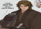 YOUR MASTER CARD HAS BEEN DECLINED 00000 DENIED 00000