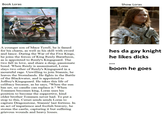 Book Loras Show Loras www.amoka.net A younger son of Mace Tyrell, he is famed for his charm, as well as his skill with sword and lance. During the War of the Five Kings, he joins the forces of King Renly Baratheon, as is appointed to Renly's Kingsguard. The two fall in love, and share a deep, passionate bond. When Renly is assassinated, Loras slays two other of Renly's Kingsguard in a mournful rage. Unwilling to join Stannis, he leaves the Stormlands. He fights in the Battle of the Blackwater, and is appointed to Joffrey's Kingsguard. He takes this life of celibacy because, as he says, "When the sun has set, no candle can replace it." When Tommen becomes king, Loras uses his position to become the supportive, kind older brother Tommen never had. To put a stop to this, Cersei sends sends Loras to capture Dragonstone, Stannis' last fortress. In an act of impatience and foolish bravery, he storms the castle, capturing it but suffering grievous wounds and heavy losses. hes da gay knight he likes d---- ... boom he goes