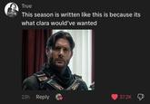 True This season is written like this is because its what clara would've wanted 23h Reply 37.2K