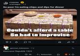 r/memes u/simagus ⚫ 7d So poor I'm eating chips and dips for dinner 4 Couldn't afford a table So had to improvise 15 D 10 german_tolerance • 7 d Weimarer Republik 1923 ха 56 ← Antworten од