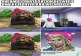 AVERAGE CONVERSATION BETWEEN DWARF FIGHTER AND WIZARD ELF: I dug a super big hole in a vacant lot over there! It's really deep! imgflip.com I can't think of a less interesting thing that happened this century.