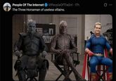 People Of The Internet The Three Horseman of useless villains. 1427 n @PeopleOfTheInt. 17h D