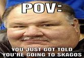 POV: YOU JUST GOT TOLD YOU'RE GOING TO SKAGOS