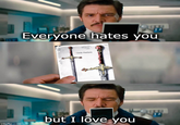 Everyone hates you Lady Forlorn but I love you imgflip.com