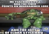 ME TEACHING LITTLE BRO THE FINER POINTS ON WARHAMMER LORE WOL ALITAN OFFICER AND THE JOYS OF ELDAR STYLE BBQ II