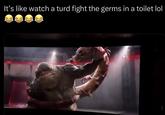 It's like watch a turd fight the germs in a toilet lol