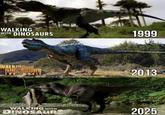 WALKING WITH DINOSAURS 1999 2013 WALKING WITH DINOSAUR 2025