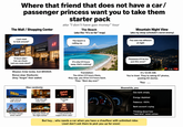 Where that friend that does not have a car/ passenger princess want you to take them The Mall/Shopping Center starter pack aka "I don't have gas money" tour The Beach (aka the "it's so far" trap) Mountain Night View (aka my sleep schedule's worst enemy) I just need to look around" *4 hours later* Can we check just one more store? H.M SEPHORA Mission: Enter broke. Exit BROKER. Bonus stop: Starbucks (they "forgot" their wallet) IKEA "I just want to walk around" Also randomly: "It's been forever since I went!" The beach is calling me It's only 2.5 hours away, that's nothing! The view hits different at night Pleaseeee it'll be fun just this once!" Translation: You drive 2.5 hours there, they nap, you drive 2.5 hours back. They: "Best day ever!" It's 12:00 AM. You're tired. They're taking 67 photos, posting 42 stories. You: Drive Thru "That new cafe looks cute!" "Cravings hit" 8 Pet Cafe Meanwhile, you: Gas tank: empty Energy: depleted Patience: -100% Bank account: crying (Thinking about how "next time" never comes "Let's just check out the night market" "I need emotional support (from cats)" But hey... who needs a car when you have a chauffeur with unlimited rides (Just don't ask them to pick you up for once)