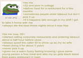37 KB JPG >be me >22 and poor in college >deliver food for a restaurant for a few months >sometimes people order takeout but don't pick it up >if it happens late enough in my shift I get to take it home with me >always ate the best those nights since it was free >be me now, 35+ >started calling corporate restaurants and ordering takeout about a half hour before close >always spoof the caller ID to show up as my ex wife >been doing it for about 3 years >never pick it up >gives me a warm fuzzy feeling knowing i gave some young person a free meal and also my ex gets black listed from every restaurant in town