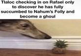 Tlaloc checking in on Rafael only to discover he has fully succumbed to Nahum's Folly and become a ghoul