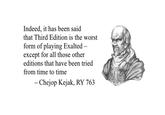 Indeed, it has been said that Third Edition is the worst form of playing Exalted- except for all those other editions that have been tried from time to time - Chejop Kejak, RY 763